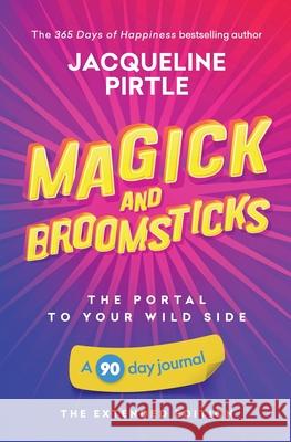 Magick and Broomsticks - Your Portal to Your Wild Side: A 90 day journal - The Extended Edition Jacqueline Pirtle Zoe Pirtle Kingwood Creations 9781955059336