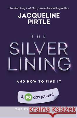 The Silver Lining - And How To Find It: A 90 day journal - The Extended Edition Jacqueline Pirtle Zoe Pirtle Kingwood Creations 9781955059374