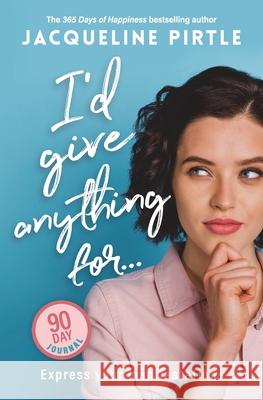 I'd Give Anything For... - Express your manifestations - 90 Day Journal: Express Your Manifestations - A 90 Day Journal Jacqueline Pirtle Zoe Pirtle Kingwood Creations 9781955059633 Freakyhealer