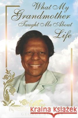 What My Grandmother Taught Me About Life George Burney 9781955063326
