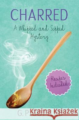 Charred: A Whipped and Sipped Mystery G. P. Gottlieb 9781955065672 DX Varos Publishing