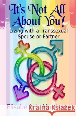 It\'s Not All About You: Living with a Transsexual Spouse or Partner Elisabeth L. Morrissey 9781955065870 Thursday Night Press (an Imprint of DX Varos