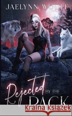 Rejected by the Pack Jaelynn Woolf   9781955073530