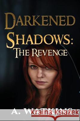 Darkened Shadows: The Revenge A. Watkins 9781955086028