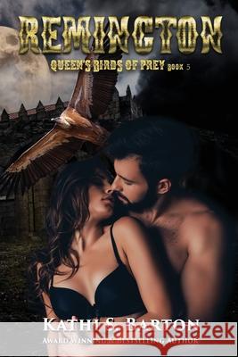 Remington: Queen's Birds of Prey: Paranormal Shape Shifter Romance Kathi S Barton 9781955086301 World Castle Publishing, LLC