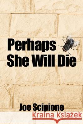 Perhaps She Will Die Joe Scipione 9781955086486