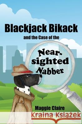 Blackjack Bikack and the Case of the Near-Sighted Nabber Maggie Claire 9781955086516 World Castle Publishing, LLC