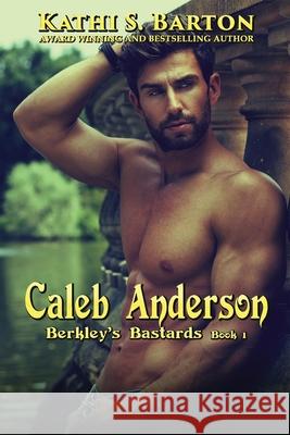 Caleb Anderson: Berkley's Bastards - Billionaire Romance Kathi S Barton 9781955086639 World Castle Publishing, LLC