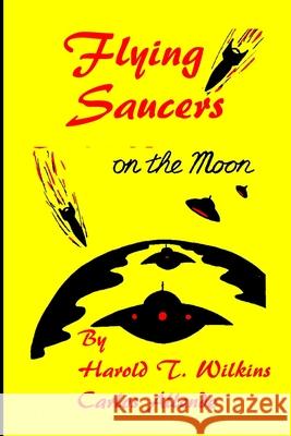 Flying Saucers on the moon Harold T. Wilkins Carlos Allende 9781955087117