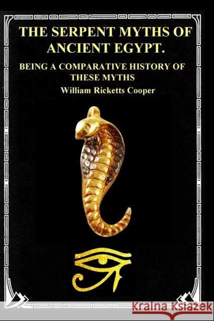 The Serpent Myths of Ancient Egypt.: Being a Comparative History of These Myths William Ricketts Cooper 9781955087186 Editorial Nuevo Mundo