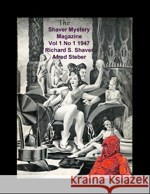 The Shaver Mystery Magazine Vol 1 No 1 1947 Richard S Shaver Alfred Steber  9781955087506 Editorial Nuevo Mundo