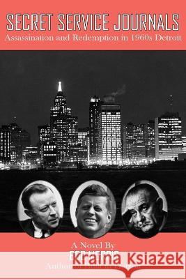 Secret Service Journals: Assassination and Redemption in 1960s Detroit Paul J Hoffman Doug Showalter Bob Morris 9781955088442