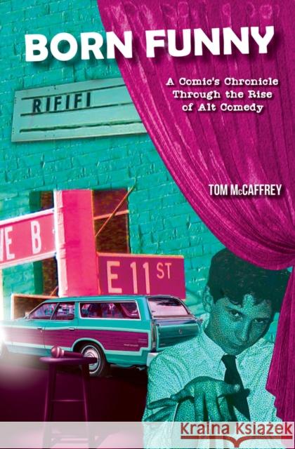 Born Funny: A Comic's Chronicle Through the Rise of Alt Comedy McCaffrey, Tom 9781955090247