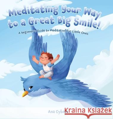 Meditating Your Way to a Great Big Smile!: A Beginner's Guide to Meditation for Little Ones Ana Cybela, Widya Arumba 9781955105057 Kinetic Dandelions
