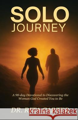 SOLO Journey: 90 Days to discovering the Woman God Created You to Be Rita Carter 9781955107266 Hov Publishing