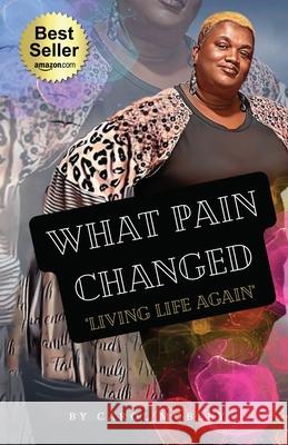 What Pain Changed: Living Life Again Carol Mobley 9781955107327