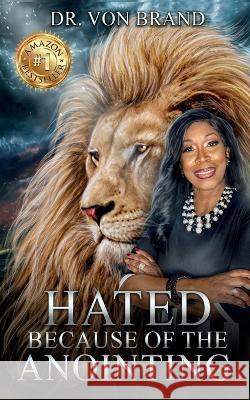 Hated Because of the Anointing Dr Von Brand   9781955107754 Hov Publishing