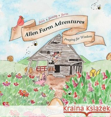 Allen Farm Adventures: Praying for Wisdom Kayla White Tracy Allen Hillary Huffer 9781955108034 Reason for Hope
