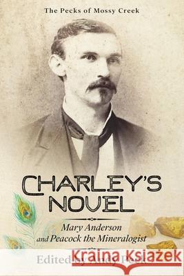 Charley's Novel: Mary Anderson and Peacock the Mineralogist, The Bad Luck of a Young Southern Girl Charles Talbot Peck, David Needs, Andy Peck 9781955121163