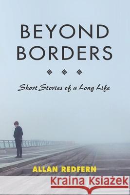 Beyond Borders: Short Stories of a Long Life Allan Redfern 9781955123006