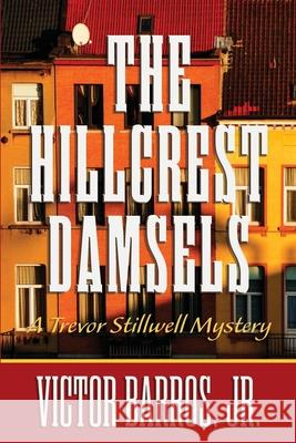 The Hillcrest Damsels: A Trevor Stillwell Mystery Victor Barros, Jr 9781955123044