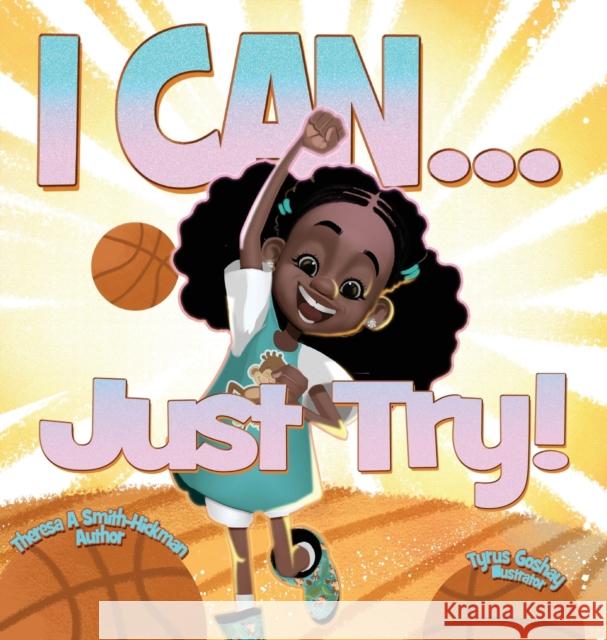 I Can...Just Try! Theresa Smith Hickman Tyrus Goshay  9781955126908