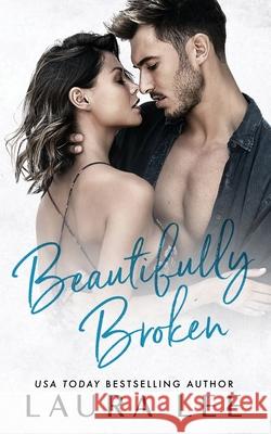 Beautifully Broken: A Standalone Forbidden Second Chance Romance Laura Lee 9781955134224 Lovestruck Publishing LLC