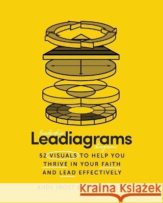 Leadiagrams: 52 Visuals to Help You Thrive in Your Faith and Lead Effectively Andy Frost Chris Frost  9781955142359