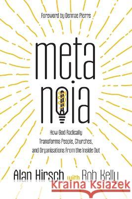 Metanoia: How God Radically Transforms People, Churches, and Organizations From the Inside Out Alan Hirsch Rob Kelly  9781955142373 100 Movements Publishing