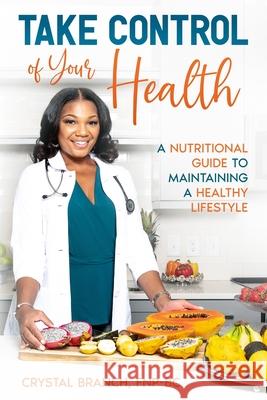 Take Control of Your Health: A Nutritional Guide to Maintaining a Healthy Lifestyle Crystal Branch 9781955148177