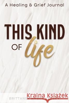 This Kind of Life: Healing & Grief Journal Brittaney Kersey   9781955148504 A2z Books, LLC