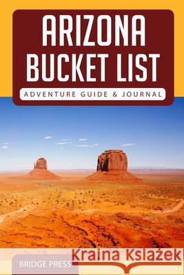 ﻿Arizona Bucket List Adventure Guide & Journal Bridge Press 9781955149136