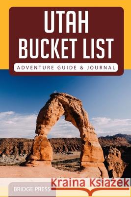 ﻿﻿Utah Bucket List Adventure Guide & Journal Bridge Press 9781955149174