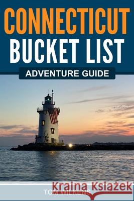 Connecticut Bucket List Adventure Guide Tom Wilkens 9781955149396 Bridge Press