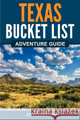 Texas Bucket List Adventure Guide John Mallon 9781955149433