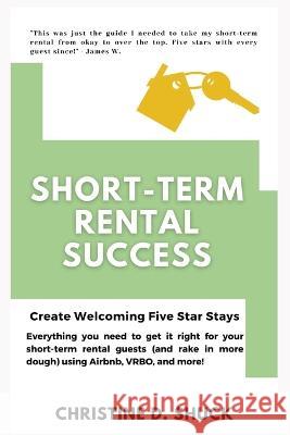 Short-Term Rental Success: Create Welcoming Five-Star Stays Shuck 9781955150323