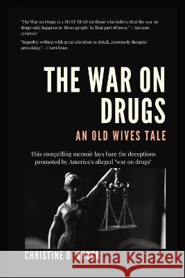 The War on Drugs: An Old Wives Tale Christine D Shuck   9781955150439 Christine Shuck