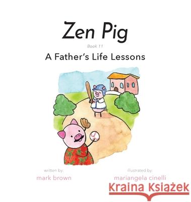 Zen Pig: A Father's Life Lessons Mark Brown Mariangela Cinelli 9781955151030 Puppy Dogs & Ice Cream