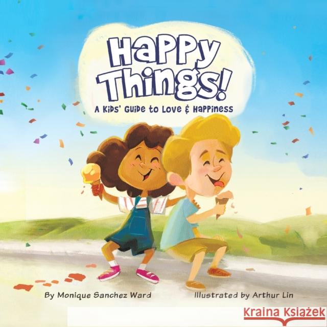 Happy Things! A Kids' Guide to Love & Happiness Sanchez Ward, Monique 9781955151269 Puppy Dogs & Ice Cream