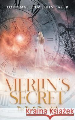 Merlin's Secret: The Truth Revealed Lord Malcolm John Baker 9781955156653