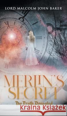 Merlin's Secret: The Truth Revealed Lord Malcolm John Baker 9781955156660