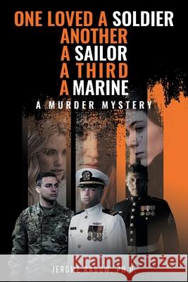 One Loved a Soldier, Another, A Sailor, A Third, A Marine: A Murder Mystery Jerome Rabow 9781955156745