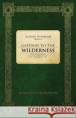 Gateway To The Wilderness: Journey To Forever Ronald M. Robinson 9781955162067