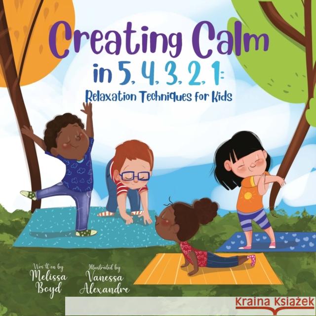 Creating Calm in 5, 4, 3, 2, 1: Relaxation Techniques for Kids Melissa Boyd 9781955170079