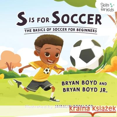 S is for Soccer: The Basics of Basketball for Beginners Bryan Boyd Bryan, Jr. Boyd Melissa Boyd 9781955170123