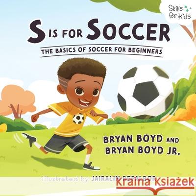 S is for Soccer: The Basics of Basketball for Beginners Bryan Boyd Bryan, Jr. Boyd Melissa Boyd 9781955170123 Melissa Boyd