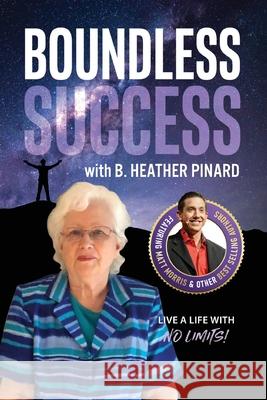 Boundless Success with B. Heather Pinard B. Heather Pinard 9781955176170 Success Publishing, LLC