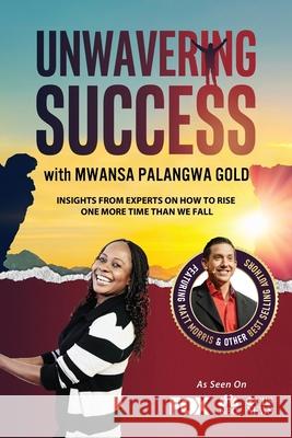 Unwavering Success with Mwansa Palangwa Gold Mwansa Palangwa Gold 9781955176347 Success Publishing, LLC