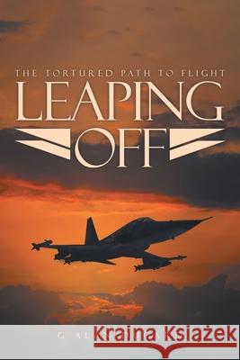 Leaping Off: The Tortured Path to Flight G. Alan Dugard 9781955177573