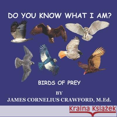 Do You Know What I Am?: Birds of Prey James Cornelius Crawford M Ed 9781955181099 Diamond and Halo Publishing, LLC.